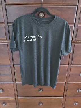 NWOT. "Tell Your Dog I Said Hi" Tshirt Women's Size L.  Soft